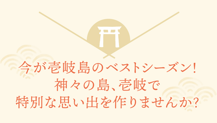 今が壱岐島のベストシーズン！神々の島、壱岐で特別な思い出を作りませんか？